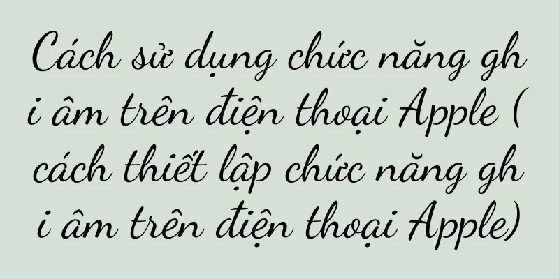 Cách sử dụng chức năng ghi âm trên điện thoại Apple (cách thiết lập chức năng ghi âm trên điện thoại Apple)
