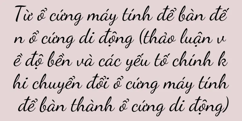 Từ ổ cứng máy tính để bàn đến ổ cứng di động (thảo luận về độ bền và các yếu tố chính khi chuyển đổi ổ cứng máy tính để bàn thành ổ cứng di động)