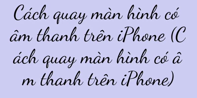 Cách quay màn hình có âm thanh trên iPhone (Cách quay màn hình có âm thanh trên iPhone)