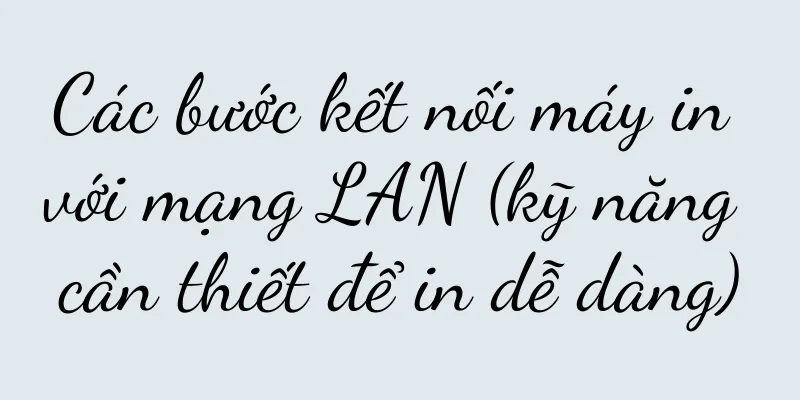 Các bước kết nối máy in với mạng LAN (kỹ năng cần thiết để in dễ dàng)