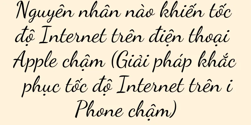 Nguyên nhân nào khiến tốc độ Internet trên điện thoại Apple chậm (Giải pháp khắc phục tốc độ Internet trên iPhone chậm)
