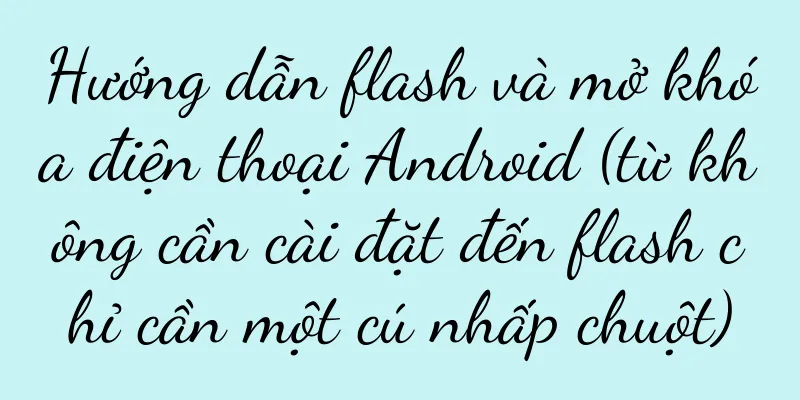 Hướng dẫn flash và mở khóa điện thoại Android (từ không cần cài đặt đến flash chỉ cần một cú nhấp chuột)