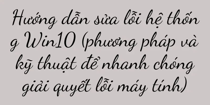 Hướng dẫn sửa lỗi hệ thống Win10 (phương pháp và kỹ thuật để nhanh chóng giải quyết lỗi máy tính)