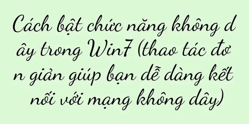 Cách bật chức năng không dây trong Win7 (thao tác đơn giản giúp bạn dễ dàng kết nối với mạng không dây)