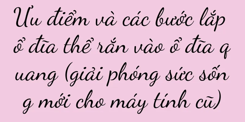 Ưu điểm và các bước lắp ổ đĩa thể rắn vào ổ đĩa quang (giải phóng sức sống mới cho máy tính cũ)