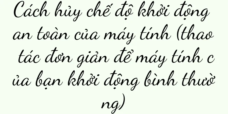 Cách hủy chế độ khởi động an toàn của máy tính (thao tác đơn giản để máy tính của bạn khởi động bình thường)