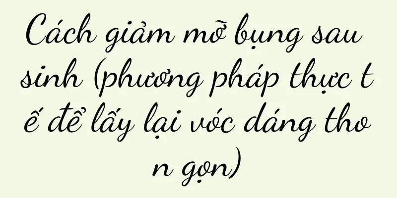 Cách giảm mỡ bụng sau sinh (phương pháp thực tế để lấy lại vóc dáng thon gọn)
