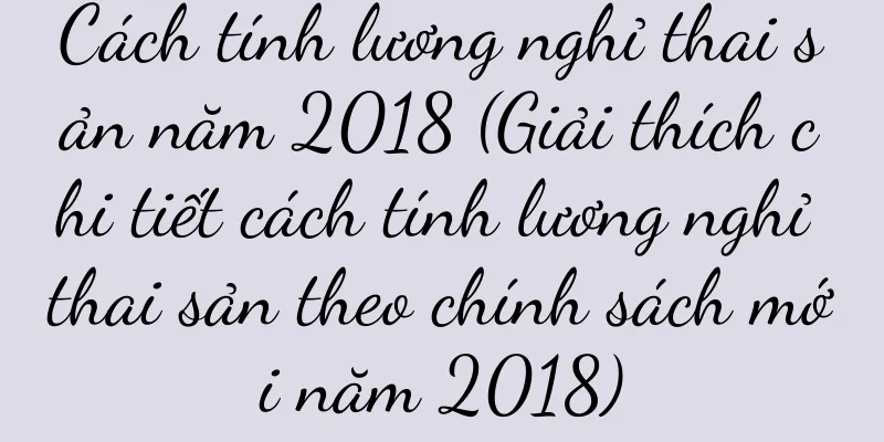 Cách tính lương nghỉ thai sản năm 2018 (Giải thích chi tiết cách tính lương nghỉ thai sản theo chính sách mới năm 2018)