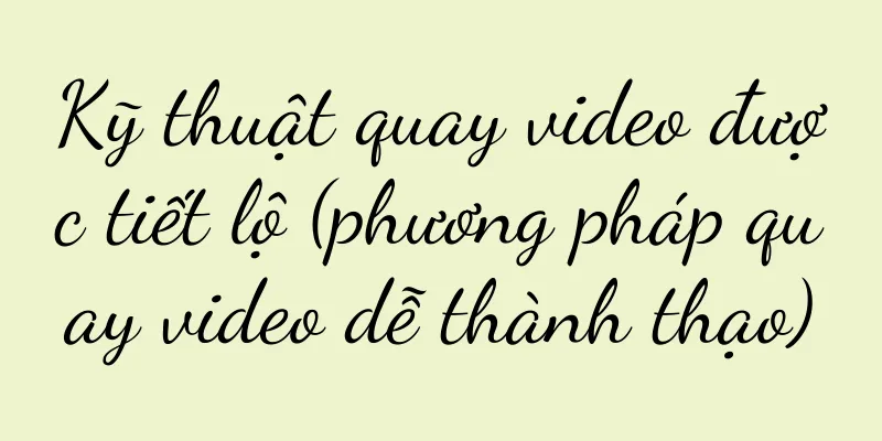 Kỹ thuật quay video được tiết lộ (phương pháp quay video dễ thành thạo)