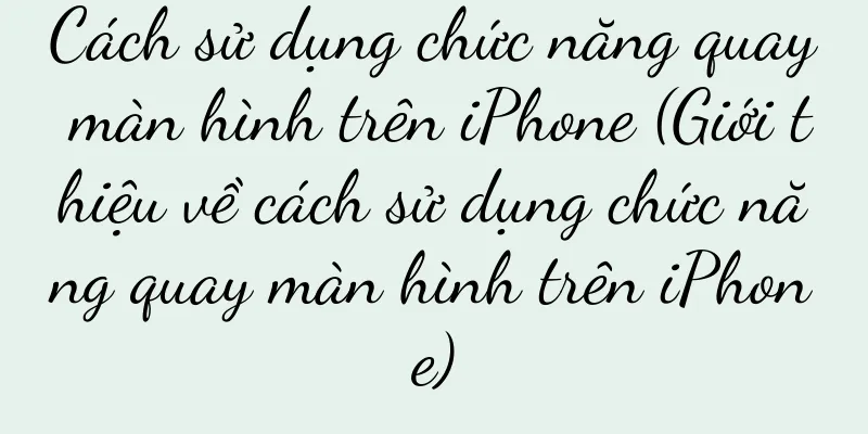 Cách sử dụng chức năng quay màn hình trên iPhone (Giới thiệu về cách sử dụng chức năng quay màn hình trên iPhone)