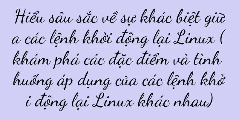 Hiểu sâu sắc về sự khác biệt giữa các lệnh khởi động lại Linux (khám phá các đặc điểm và tình huống áp dụng của các lệnh khởi động lại Linux khác nhau)