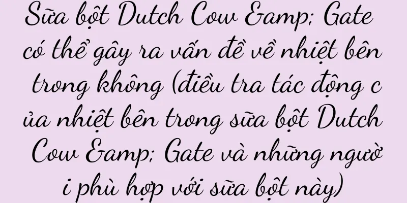 Sữa bột Dutch Cow & Gate có thể gây ra vấn đề về nhiệt bên trong không (điều tra tác động của nhiệt bên trong sữa bột Dutch Cow & Gate và những người phù hợp với sữa bột này)