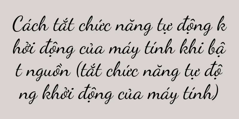 Cách tắt chức năng tự động khởi động của máy tính khi bật nguồn (tắt chức năng tự động khởi động của máy tính)