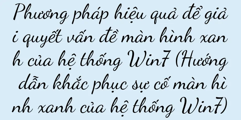 Phương pháp hiệu quả để giải quyết vấn đề màn hình xanh của hệ thống Win7 (Hướng dẫn khắc phục sự cố màn hình xanh của hệ thống Win7)
