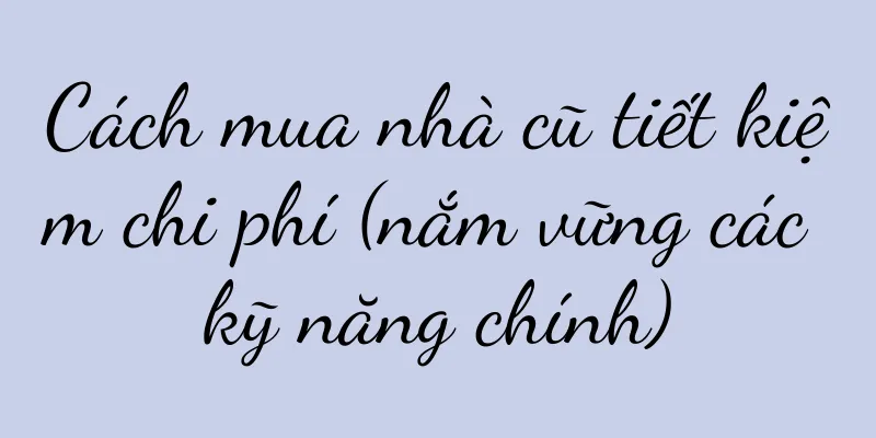 Cách mua nhà cũ tiết kiệm chi phí (nắm vững các kỹ năng chính)