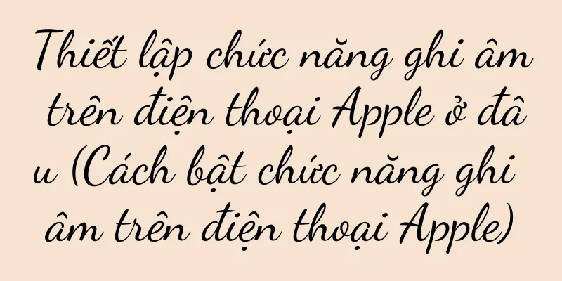 Thiết lập chức năng ghi âm trên điện thoại Apple ở đâu (Cách bật chức năng ghi âm trên điện thoại Apple)