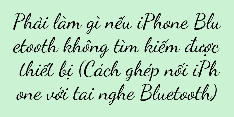 Phải làm gì nếu iPhone Bluetooth không tìm kiếm được thiết bị (Cách ghép nối iPhone với tai nghe Bluetooth)