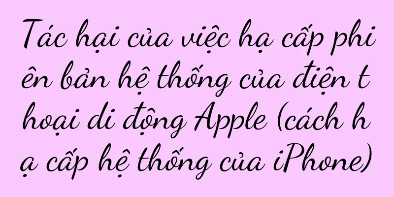 Tác hại của việc hạ cấp phiên bản hệ thống của điện thoại di động Apple (cách hạ cấp hệ thống của iPhone)