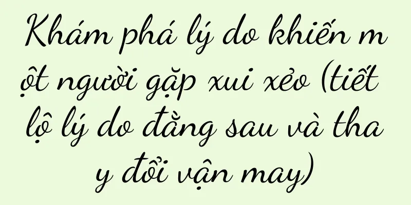 Khám phá lý do khiến một người gặp xui xẻo (tiết lộ lý do đằng sau và thay đổi vận may)