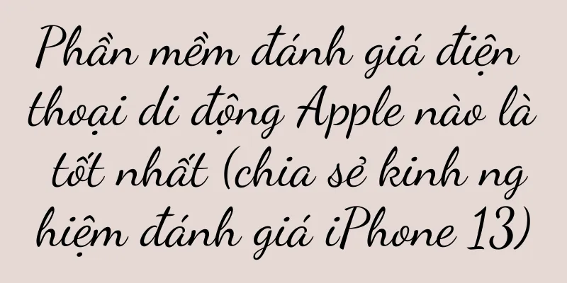 Phần mềm đánh giá điện thoại di động Apple nào là tốt nhất (chia sẻ kinh nghiệm đánh giá iPhone 13)