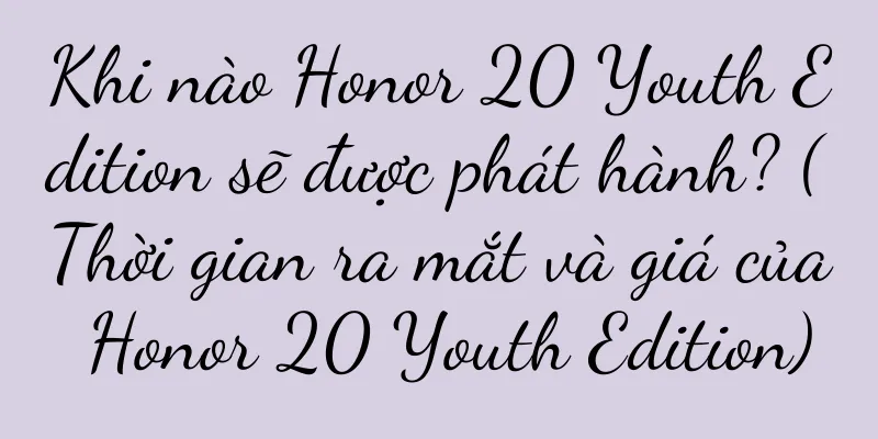 Khi nào Honor 20 Youth Edition sẽ được phát hành? (Thời gian ra mắt và giá của Honor 20 Youth Edition)