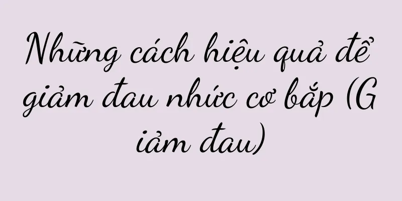 Những cách hiệu quả để giảm đau nhức cơ bắp (Giảm đau)