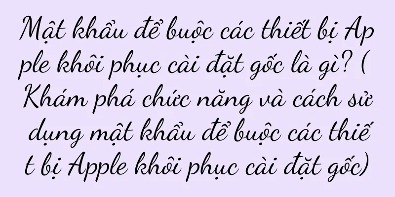 Mật khẩu để buộc các thiết bị Apple khôi phục cài đặt gốc là gì? (Khám phá chức năng và cách sử dụng mật khẩu để buộc các thiết bị Apple khôi phục cài đặt gốc)
