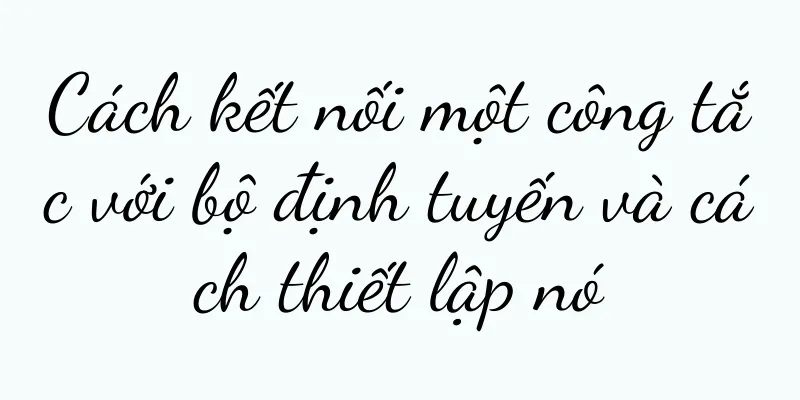 Cách kết nối một công tắc với bộ định tuyến và cách thiết lập nó