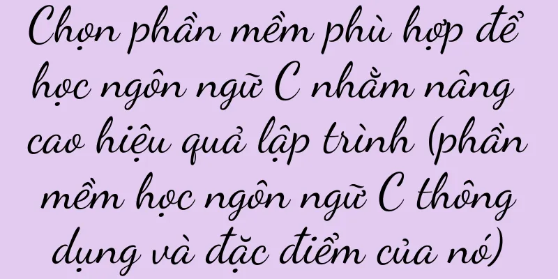 Chọn phần mềm phù hợp để học ngôn ngữ C nhằm nâng cao hiệu quả lập trình (phần mềm học ngôn ngữ C thông dụng và đặc điểm của nó)