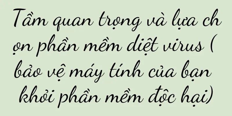 Tầm quan trọng và lựa chọn phần mềm diệt virus (bảo vệ máy tính của bạn khỏi phần mềm độc hại)