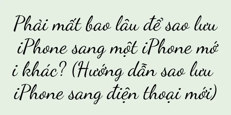 Phải mất bao lâu để sao lưu iPhone sang một iPhone mới khác? (Hướng dẫn sao lưu iPhone sang điện thoại mới)