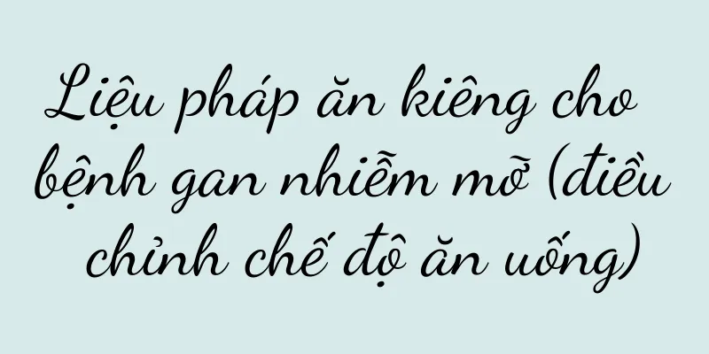 Liệu pháp ăn kiêng cho bệnh gan nhiễm mỡ (điều chỉnh chế độ ăn uống)