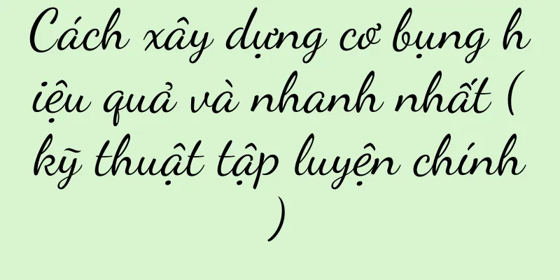 Cách xây dựng cơ bụng hiệu quả và nhanh nhất (kỹ thuật tập luyện chính)