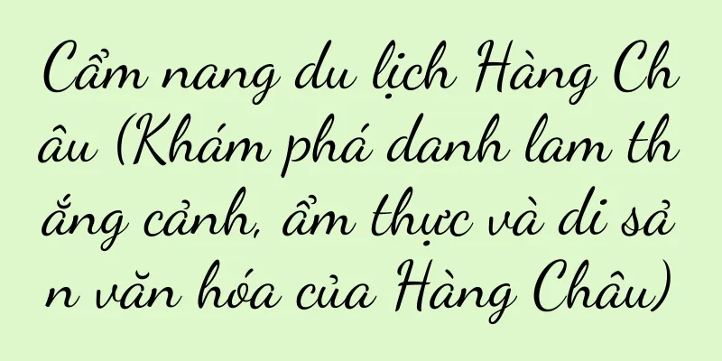 Cẩm nang du lịch Hàng Châu (Khám phá danh lam thắng cảnh, ẩm thực và di sản văn hóa của Hàng Châu)
