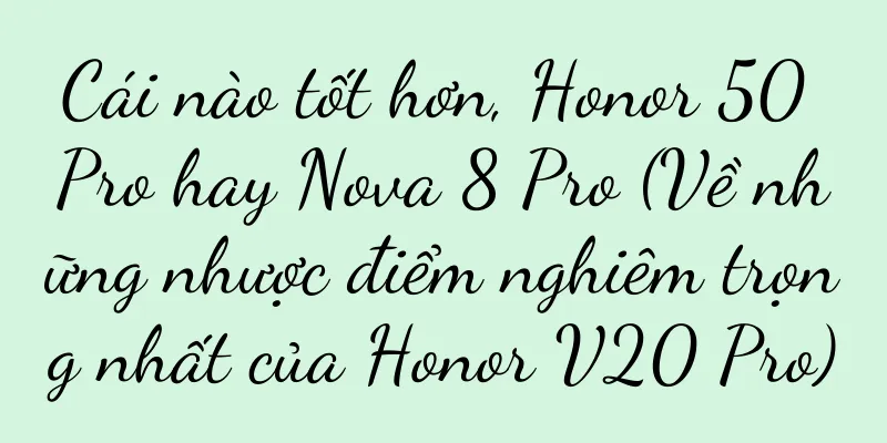 Cái nào tốt hơn, Honor 50 Pro hay Nova 8 Pro (Về những nhược điểm nghiêm trọng nhất của Honor V20 Pro)