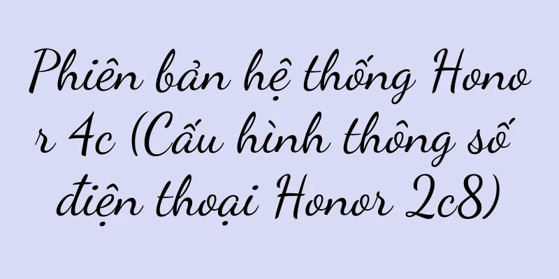 Phiên bản hệ thống Honor 4c (Cấu hình thông số điện thoại Honor 2c8)