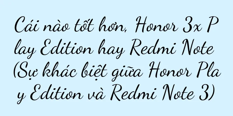 Cái nào tốt hơn, Honor 3x Play Edition hay Redmi Note (Sự khác biệt giữa Honor Play Edition và Redmi Note 3)