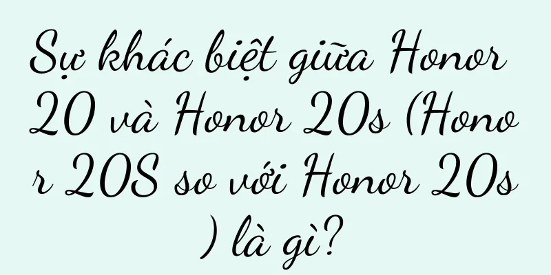 Sự khác biệt giữa Honor 20 và Honor 20s (Honor 20S so với Honor 20s) là gì?