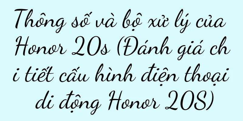 Thông số và bộ xử lý của Honor 20s (Đánh giá chi tiết cấu hình điện thoại di động Honor 20S)