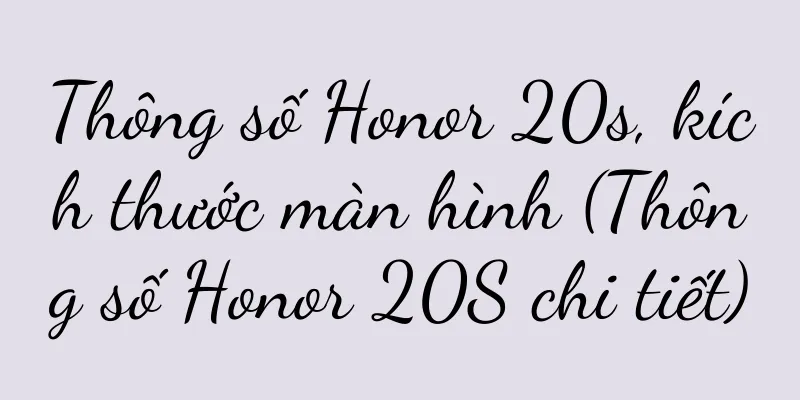 Thông số Honor 20s, kích thước màn hình (Thông số Honor 20S chi tiết)