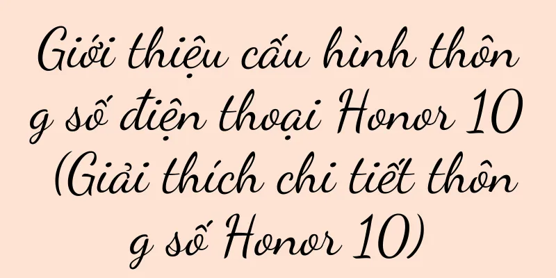 Giới thiệu cấu hình thông số điện thoại Honor 10 (Giải thích chi tiết thông số Honor 10)