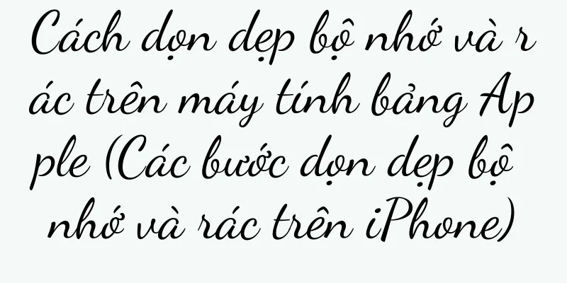 Cách dọn dẹp bộ nhớ và rác trên máy tính bảng Apple (Các bước dọn dẹp bộ nhớ và rác trên iPhone)