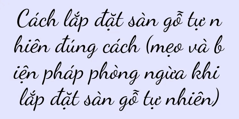 Cách lắp đặt sàn gỗ tự nhiên đúng cách (mẹo và biện pháp phòng ngừa khi lắp đặt sàn gỗ tự nhiên)