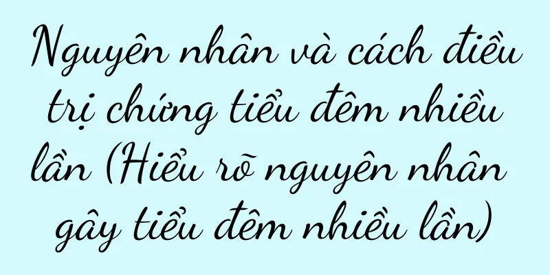 Nguyên nhân và cách điều trị chứng tiểu đêm nhiều lần (Hiểu rõ nguyên nhân gây tiểu đêm nhiều lần)