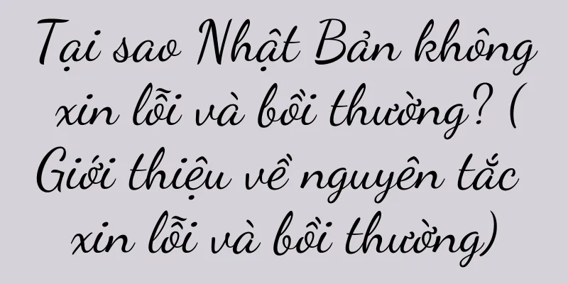 Tại sao Nhật Bản không xin lỗi và bồi thường? (Giới thiệu về nguyên tắc xin lỗi và bồi thường)
