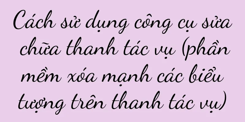 Cách sử dụng công cụ sửa chữa thanh tác vụ (phần mềm xóa mạnh các biểu tượng trên thanh tác vụ)