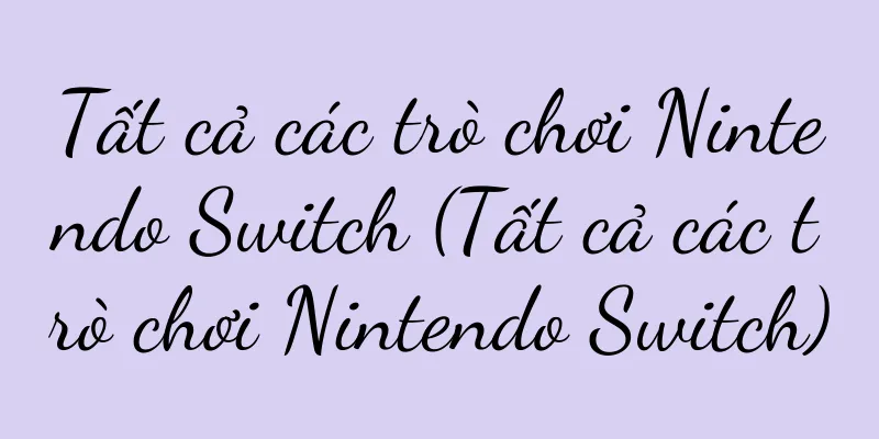 Tất cả các trò chơi Nintendo Switch (Tất cả các trò chơi Nintendo Switch)