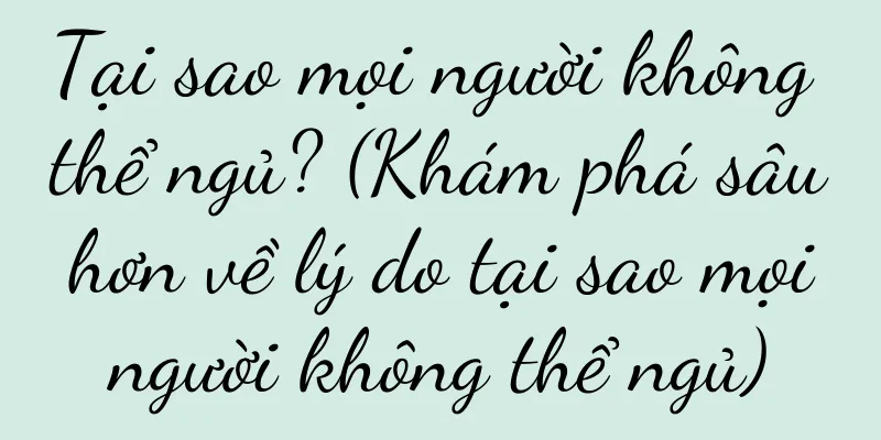 Tại sao mọi người không thể ngủ? (Khám phá sâu hơn về lý do tại sao mọi người không thể ngủ)