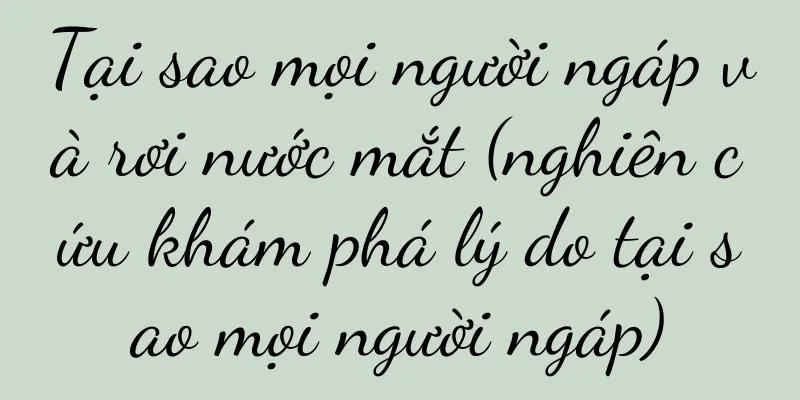 Tại sao mọi người ngáp và rơi nước mắt (nghiên cứu khám phá lý do tại sao mọi người ngáp)
