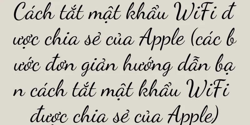 Cách tắt mật khẩu WiFi được chia sẻ của Apple (các bước đơn giản hướng dẫn bạn cách tắt mật khẩu WiFi được chia sẻ của Apple)